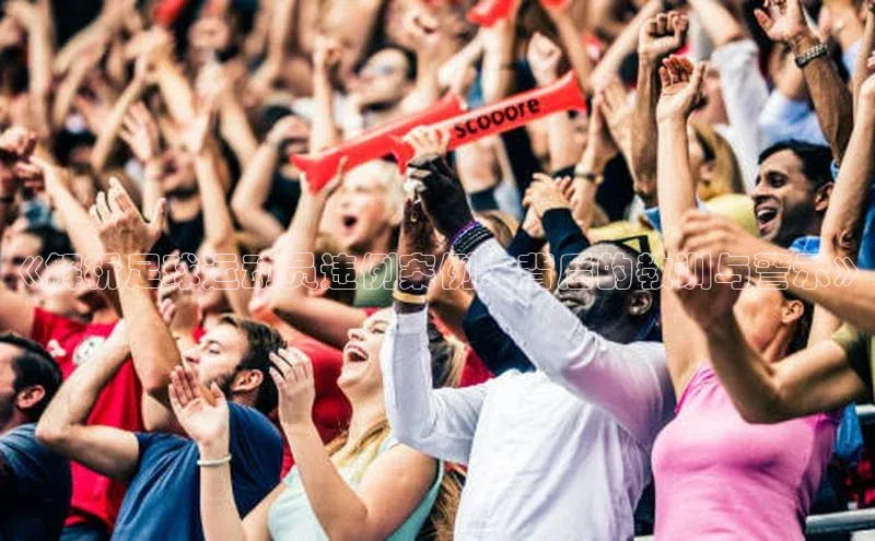 k1娱乐app下载宇信科技《解析足球运动员违例案例：背后的教训与警示》