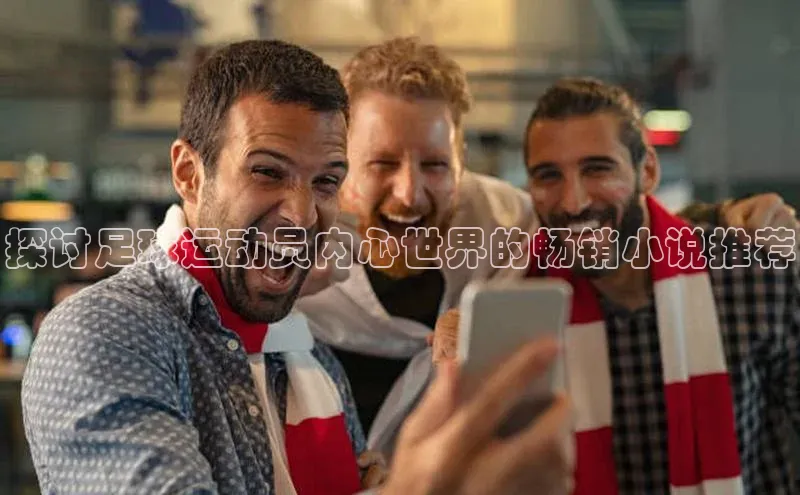 k1体育官网入口网址百家号探讨足球运动员内心世界的畅销小说推荐