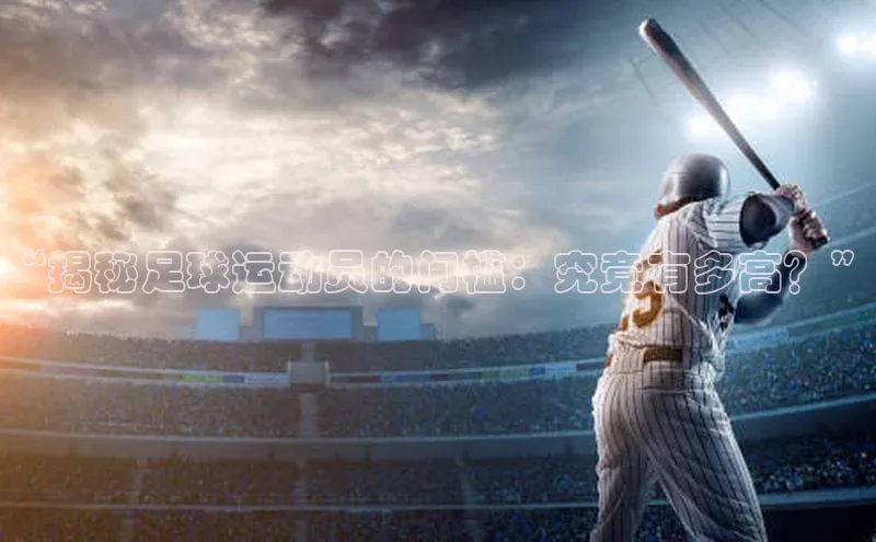 k1体育 - 十年品牌 值得信赖天键股份“揭秘足球运动员的门槛：究竟有多高？”