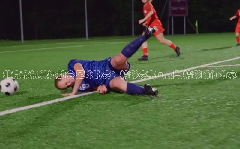 k1体育最新网站小度商城北京市机关运动会足球比赛：精彩赛事回顾与精彩瞬间分享