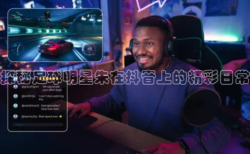 k1体育注册送38元顺丰探秘足球明星朱在抖音上的精彩日常