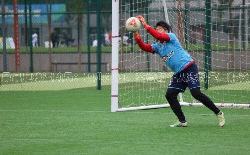 k1体育在线网站百度 H5吴昊足球运动员：职业生涯、荣誉和个人资料全面解读
