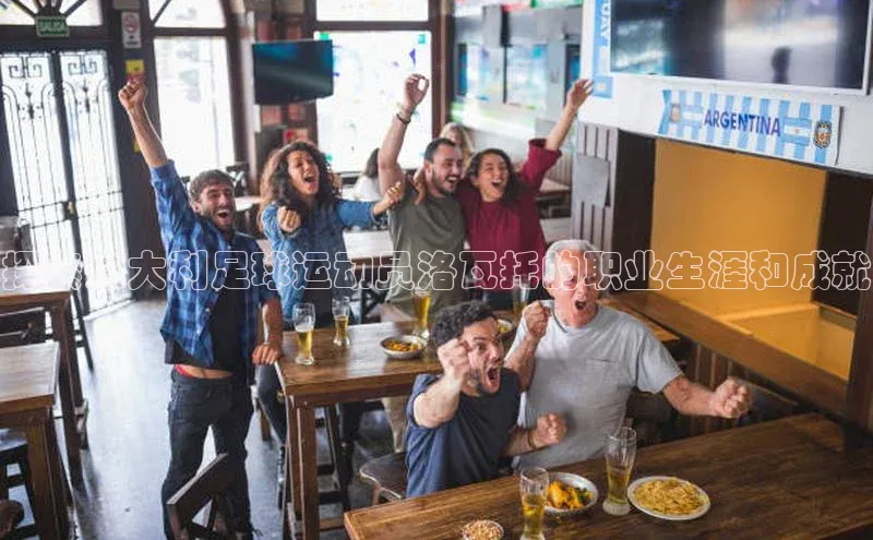 k1体育登录入口注册送38元观星盘探索意大利足球运动员洛瓦托的职业生涯和成就