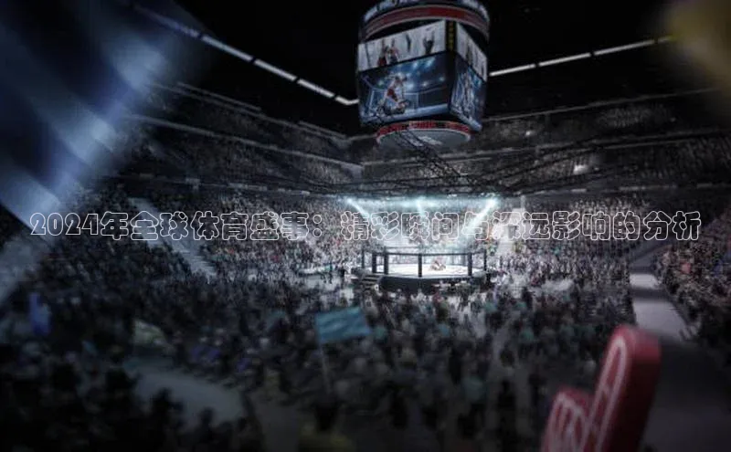 k1体育 - 十年品牌 值得信赖天下秀2024年全球体育盛事：精彩瞬间与深远影响的分析