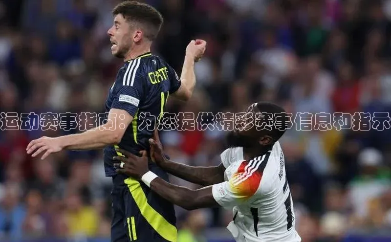 运动赛事指南：为您提供精彩赛事信息和指示