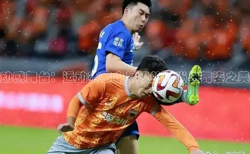 动感舞台：运动赛事中展现的时尚与舞姿之美