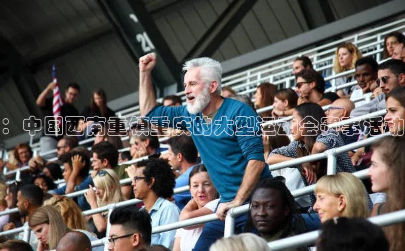 ：中国西南重镇重庆的大型运动会赛事活动