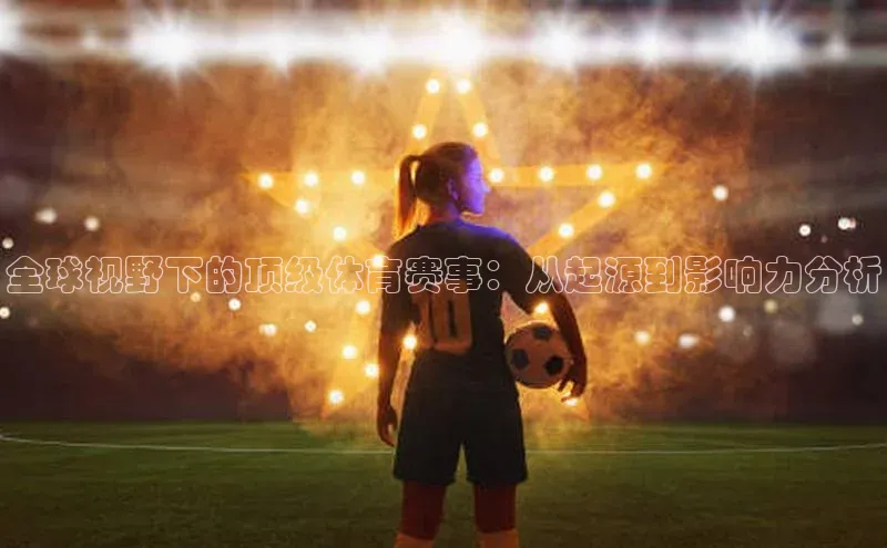 全球视野下的顶级体育赛事：从起源到影响力分析