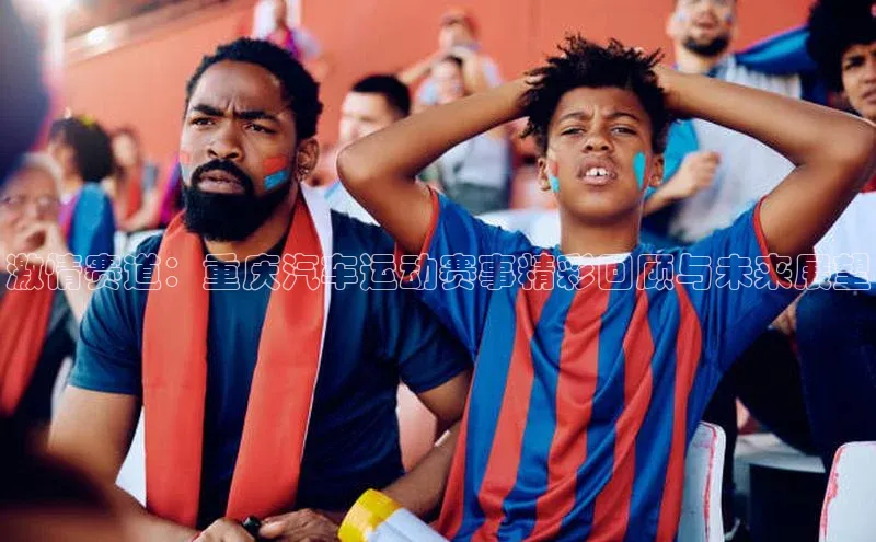 激情赛道：重庆汽车运动赛事精彩回顾与未来展望