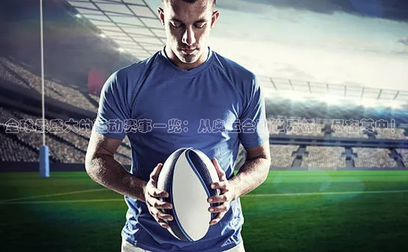 全球最盛大的运动赛事一览：从奥运会到世界杯，尽在其中！