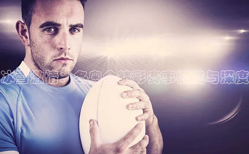 冰雪激情：冬奥会精彩赛事概览与深度