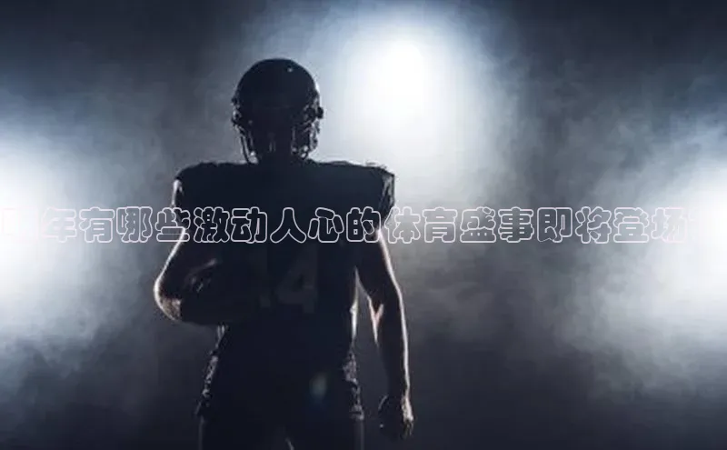 明年有哪些激动人心的体育盛事即将登场？